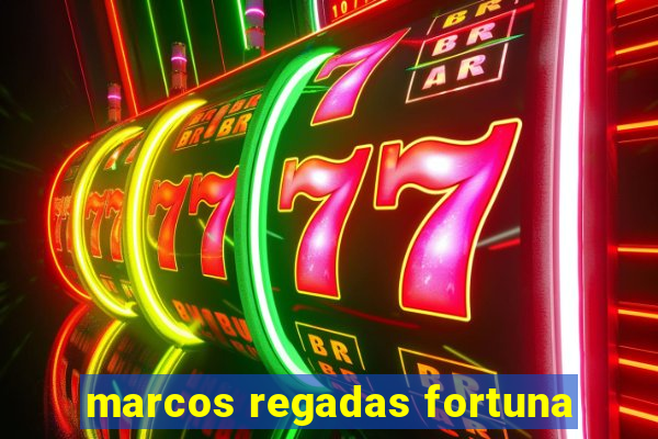 marcos regadas fortuna